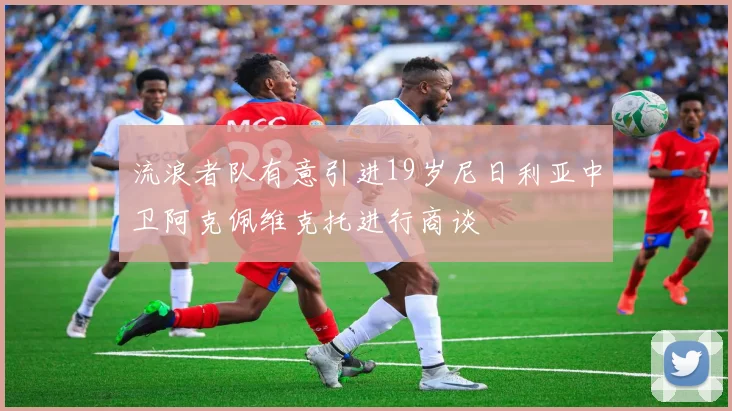 流浪者队有意引进19岁尼日利亚中卫阿克佩维克托进行商谈